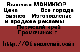 Вывеска МАНИКЮР › Цена ­ 5 000 - Все города Бизнес » Изготовление и продажа рекламы   . Пермский край,Гремячинск г.